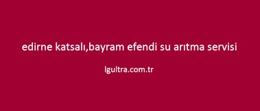 edirne katsalı,bayram efendi su arıtma servisi edirne katsalı,bayram efendi su arıtma servisi